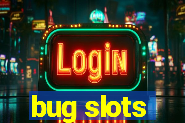 bug slots